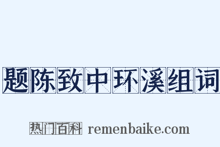 题陈致中环溪组词是什么意思的图片